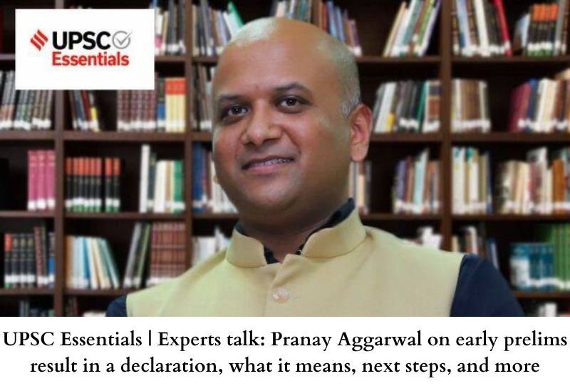 UPSC Essentials | Experts talk : Pranay Aggarwal on early prelims result declaration, what it means, next steps, and more